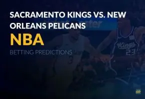 NBA: Sacramento Kings vs. New Orleans Pelicans Betting Predictions