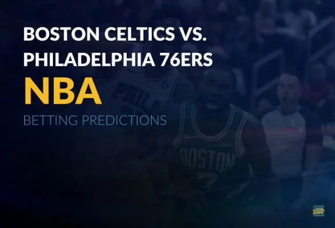 NBA: Boston Celtics vs. Philadelphia 76ers Betting Predictions